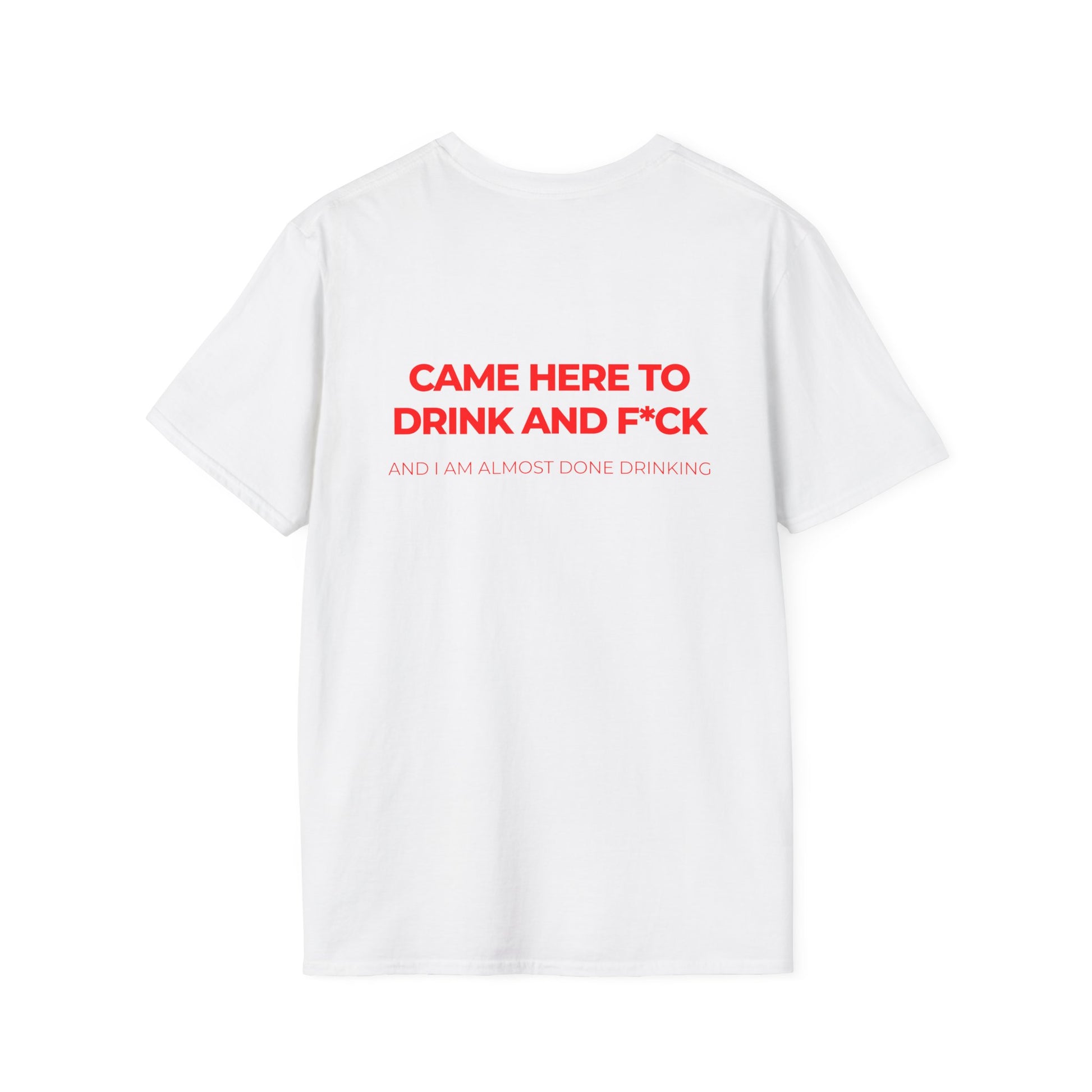 Came Here to Drink and Fuck Tee Party Shirt Drunk Humor Raunchy T-Shirt Joke